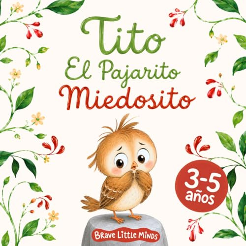 Tito - El Pajarito Miedosito: Un cuento infantil ilustrado con rimas para niños de 3-5 años que les enseñará a superar sus miedos y a ser valientes.