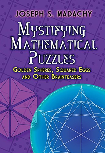 Mystifying Mathematical Puzzles: Golden Spheres, Squared Eggs, and Other Brainteasers (Dover Math Games & Puzzles)