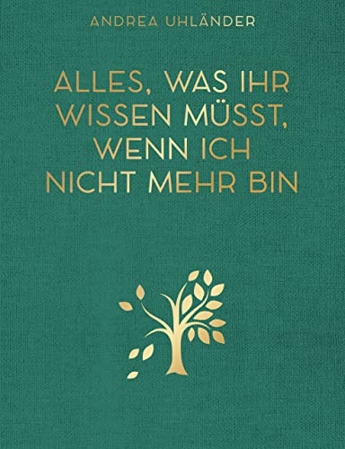 Alles, was ihr wissen müsst, wenn ich nicht mehr bin: Letzte Wünsche, Checklisten, Kontaktdaten und Passwörter für meine Liebsten