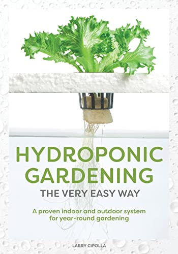 Hydroponic Gardening The Very Easy Way: A Proven Indoor and Outdoor System for Year-Round Gardening