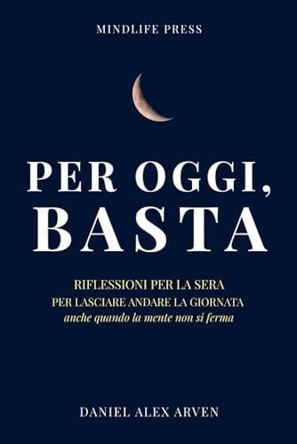 Per Oggi, Basta: Riflessioni per la sera, per lasciare andare la giornata anche quando la mente non si ferma