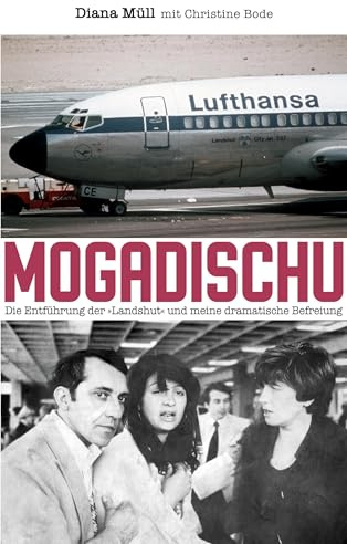 Mogadischu: Die Entführung der Landshut und meine dramatische Befreiung