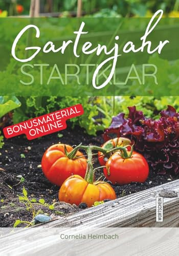 Gartenjahr Startklar: Das Gartenbuch für Anfänger und Fortgeschrittene – Gemüse anbauen, Aussaat planen und biologisch gärtnern mit Checklisten, Pflanzkalender und saisonalen Rezepten für jeden Monat