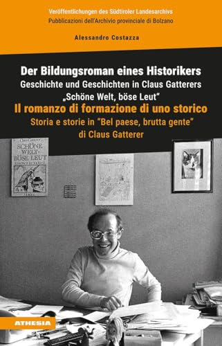 Der Bildungsroman eines Historikers. Geschichte und Geschichten in Claus Gatterers «Schöne Welt, böse Leut»-Il romanzo di formazione di uno storico. ... «Bel paese, brutta gente» di...: Sonderband 7