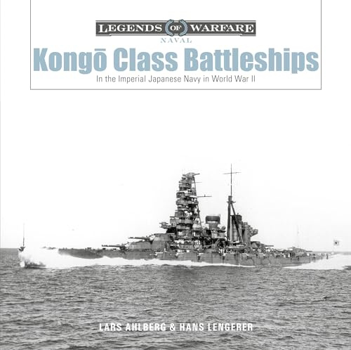 Kongo-class Battleships: In the Imperial Japanese Navy in World War II (Legends of Warfare: Naval, Band 16)