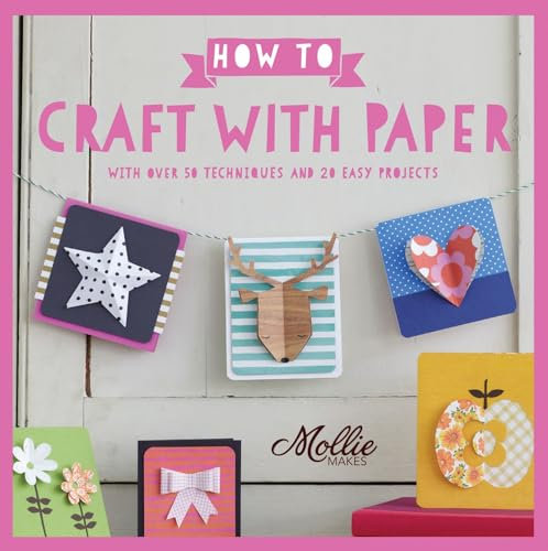 How to Craft with Paper: With over 50 techniques and 20 easy projects (Mollie Makes)