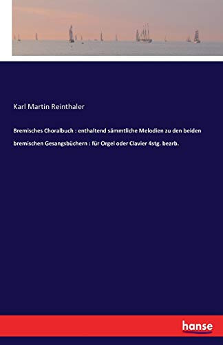 Bremisches Choralbuch : enthaltend sämmtliche Melodien zu den beiden bremischen Gesangsbüchern : für Orgel oder Clavier 4stg. bearb.
