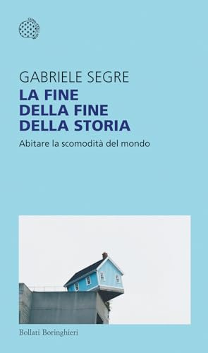 La fine della fine della storia. Abitare la scomodità del mondo