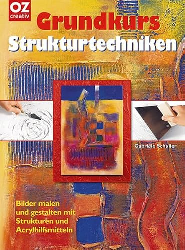 Grundkurs Strukturtechnik: Bilder malen und gestalten mit Strukturen und Acrylhilfsmitteln