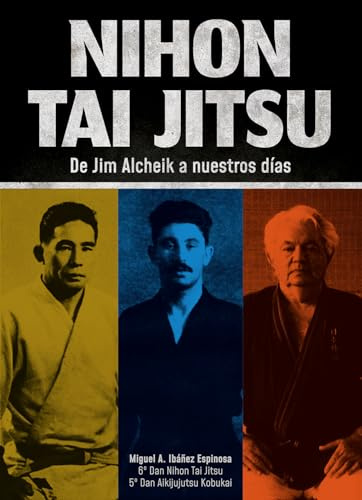 NIHON TAI JITSU : De Jim Alcheik a nuestros días (ARTES MARCIALES)
