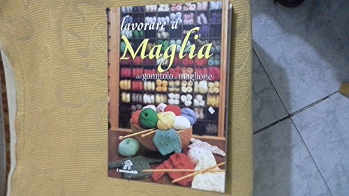 Lavorare a maglia. Dal gomitolo al maglione
