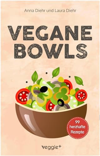 Vegane Bowls – 99 herzhafte Rezepte: Das große vegane Kochbuch mit den besten Bowl-Rezepten für herzhafte Gerichte und eine gesunde Ernährung