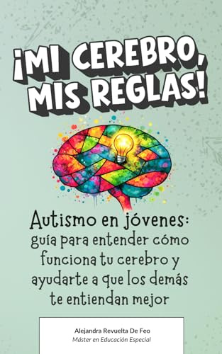 ¡Mi cerebro, mis reglas!: Autismo en jóvenes: guía para entender cómo funciona tu cerebro y ayudarte a que los demás te entiendan mejor