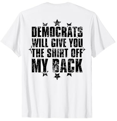 Democrats Will Give You The Shirt Off My Back (à l'arrière) T-Shirt