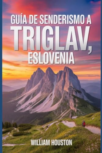 Guía de senderismo a Triglav, Eslovenia: Una guía para el autodescubrimiento del excursionista. (Mis aventuras de senderismo favoritas)