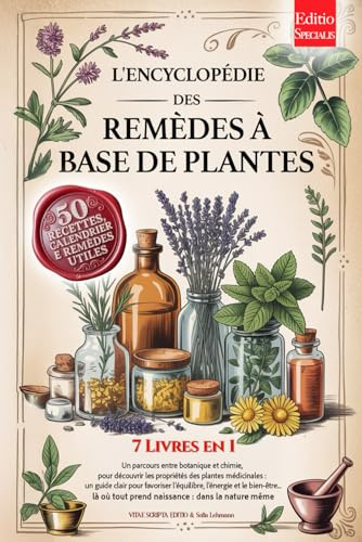 L'ENCYCLOPÉDIE DES REMÈDES À BASE DE PLANTES: 7 LIVRES EN 1 Histoire, Propriétés & Utilisations des Plantes Médicinales, Conseils pratiques pour la Prévention et le Bien-être +Recettes, eBook & Calend