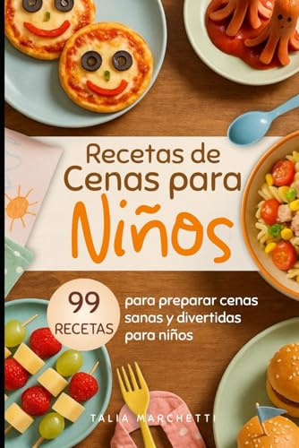 Recetas de Cenas para Niños: 99 Recetas para preparar cenas sanas y divertidas para niños