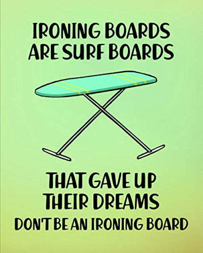 Ironing Boards Are Surf Boards That Gave Up Their Dreams. Don't Be an Ironing Board: Surfing Gift for People Who Love to Surf - Funny Saying w/ Cute ... Design - Blank Lined Journal or Notebook