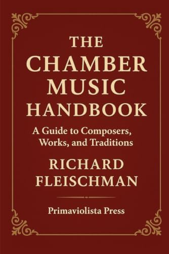 The Chamber Music Handbook: A Guide to Composers, Works, and Traditions (The Classical Companion Library: A Six-Volume Guide to the Core Genres of Western Classical Music)