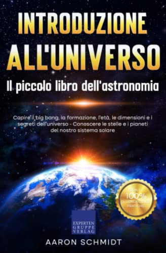 Introduzione all'universo: Il piccolo libro dell'astronomia: Capire il big bang, la formazione, l'età, le dimensioni e i segreti dell'universo