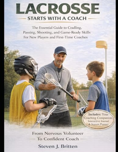 LACROSSE START WITH A COACH: The Essential Guide to Cradling, Passing, Shooting, and Game-Ready Skills for New Players and First-Time Coaches