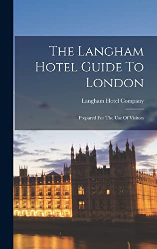 The Langham Hotel Guide To London: Prepared For The Use Of Visitors