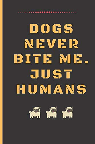 DOGS NEVER BITE ME. JUST HUMANS: Funny Dog Quote Lined Journal / Notebook to write in 120 Pages (6 X 9)