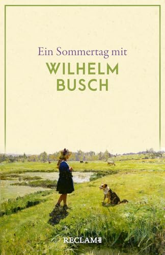 Ein Sommertag mit Wilhelm Busch: Eine Sammlung der schönsten Gedichte, Zitate, Brief- und Romanauszüge zum Sommer – Die perfekte Lektüre für einen Tag im Sommer (Reclams Universal-Bibliothek)