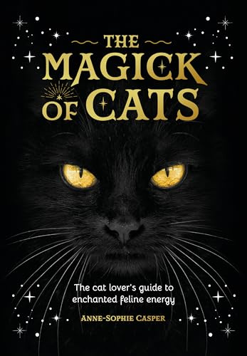 The Magick of Cats: The cat lover's guide to enchanted feline energy