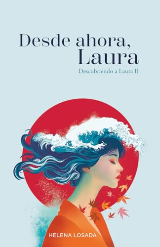 Desde ahora, Laura (novela romántica): Romance contemporáneo ambientado en Japón con una protagonista real (Descubriendo a Laura)
