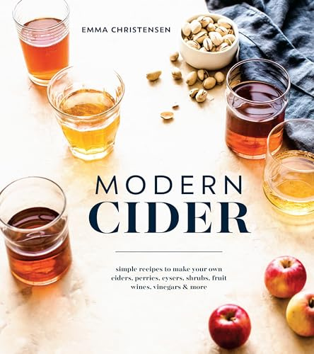 Modern Cider: A Guide to Brewing Hard Cider, Perry, and Other Fizzy Drinks for a New Generation: Simple Recipes to Make Your Own Ciders, Perries, Cysers, Shrubs, Fruit Wines, Vinegars, and More