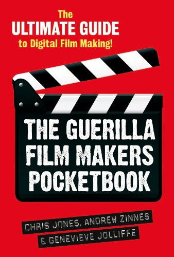 The Guerilla Film Makers Pocketbook: The Ultimate Guide to Digital Film Making