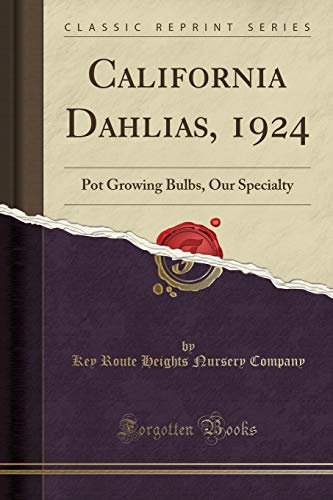 California Dahlias, 1924: Pot Growing Bulbs, Our Specialty (Classic Reprint)