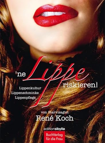 'ne Lippe riskieren: Lippenkultur. Lippenschminke. Lippenpflege