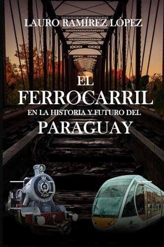 El ferrocarril en la historia y el futuro del Paraguay
