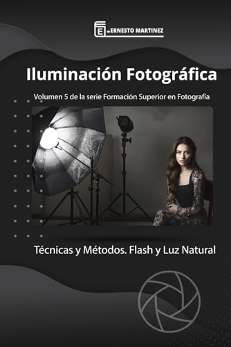 Iluminación fotográfica: Técnicas y Métodos. Flash y Luz Natural.: 5 (Formación Superior en Fotografía)