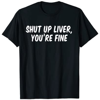 Fermez le foie que vous êtes bien T-Shirt