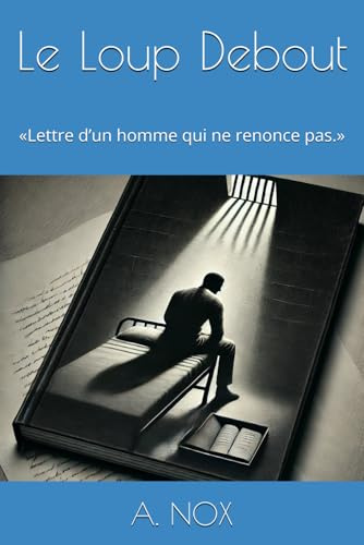 Le Loup Debout: «Lettre d’un homme qui ne renonce pas.»