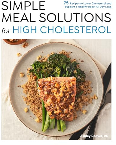 Simple Meal Solutions for High Cholesterol: 75 Recipes to Lower Cholesterol and Support a Healthy Heart