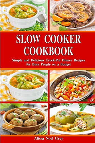 Slow Cooker Cookbook: Simple and Delicious Crock-Pot Dinner Recipes for Busy People on a Budget: Healthy Dump Dinners and One-Pot Meals (The Everyday Cookbook)