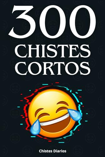 300 Chistes Cortos: Ríete Sin Parar: Risas Garantizadas Para Toda La Familia
