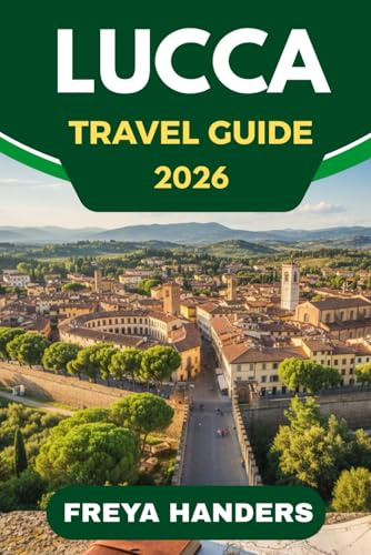 LUCCA TRAVEL GUIDE 2026: Cycling the Walls, Tuscan Flavors, and Italy’s Laid-Back Gem (THE EXPLORER'S COMPASS)