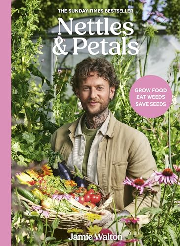 Nettles & Petals: Grow Food. Eat Weeds. Save Seeds. The Sunday Times Bestseller