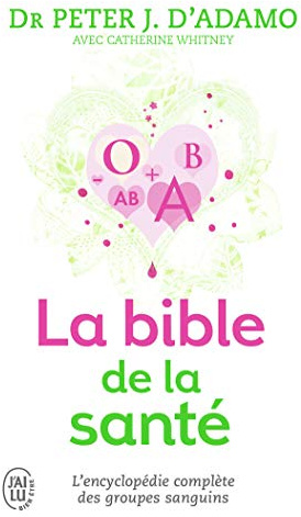 La bible de la santé: Un ouvrage de référence exhaustif traitant des liens entre groupes sanguins et symptômes, malaises, maladies, vitamines, herbes et aliments