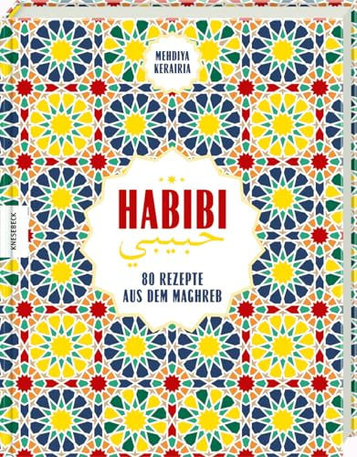 Habibi: 80 Rezepte aus dem Maghreb. Orientalisches Kochbuch mit Rezepten der Küchen Tunesiens, Algeriens und Marokkos