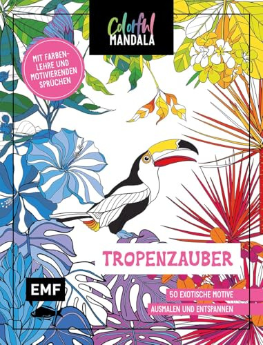 Colorful Mandala - Tropenzauber: 50 exotische Motive zum Ausmalen, Entspannen und Träumen | Mit Farbenlehre und motivierenden Sprüchen