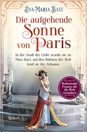 Die aufgehende Sonne von Paris: In der Stadt der Liebe wurde sie zu Mata Hari, auf den Bühnen der Welt fand sie ihr Zuhause | Historischer Roman über die legendäre Tänzerin und Spionin