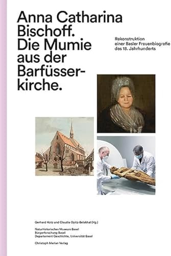 Anna Catharina Bischoff. Die Mumie aus der Barfüsserkirche: Rekonstruktion einer Basler Frauenbiografie des 18. Jahrhunderts