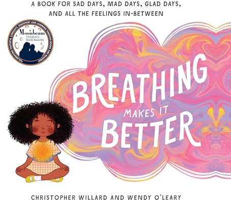 Breathing Makes It Better: A Book for Sad Days, Mad Days, Glad Days, and All the Feelings In-Between