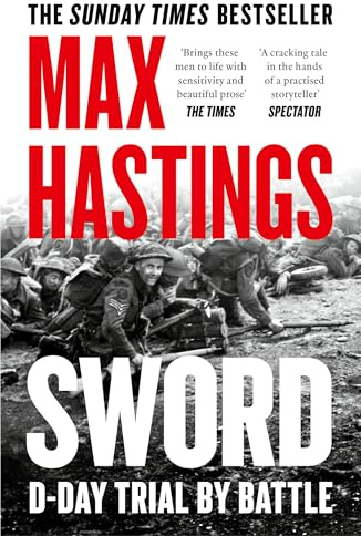 Sword: The gripping military history of D-Day and Sword Beach from the Sunday Times bestselling author